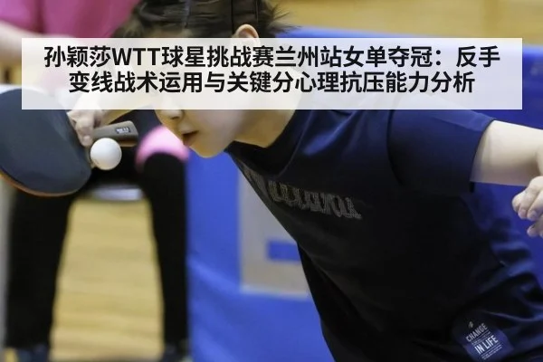 孙颖莎WTT球星挑战赛兰州站女单夺冠：反手变线战术运用与关键分心理抗压能力分析